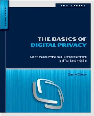 Elementele de bază ale confidențialității digitale: Instrumente simple pentru a vă proteja informațiile personale și identitatea online - The Basics of Digital Privacy: Simple Tools to Protect Your Personal Information and Your Identity Online