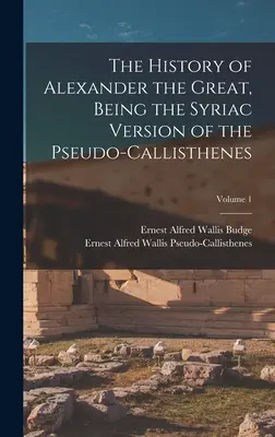 Istoria lui Alexandru cel Mare, fiind versiunea siriacă a Pseudo-Callisthenes; Volumul 1 - The History of Alexander the Great, Being the Syriac Version of the Pseudo-Callisthenes; Volume 1
