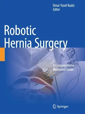 Chirurgia robotică a herniei: Un ghid ilustrat cuprinzător - Robotic Hernia Surgery: A Comprehensive Illustrated Guide
