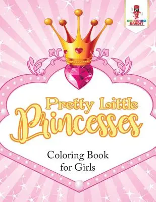 Pretty Little Princesses: Carte de colorat pentru fete - Pretty Little Princesses: Coloring Book for Girls