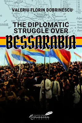 Lupta diplomatică pentru Basarabia - The Diplomatic Struggle Over Bessarabia