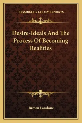 Dorințele-Idealuri și Procesul De A Deveni Realități - Desire-Ideals And The Process Of Becoming Realities