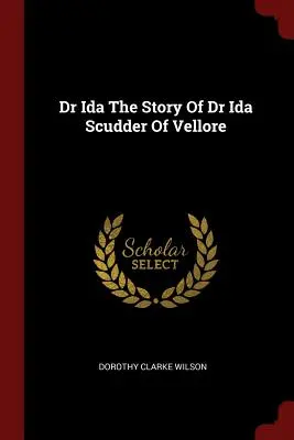 Dr. Ida Povestea Dr. Ida Scudder din Vellore - Dr Ida The Story Of Dr Ida Scudder Of Vellore