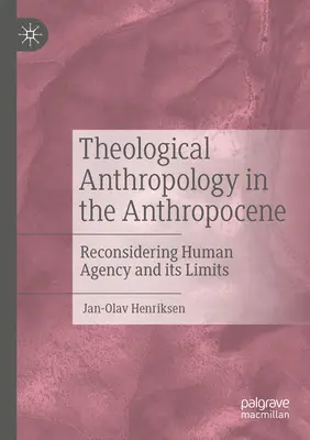 Antropologia teologică în Anthropocene: Reconsiderarea agenției umane și a limitelor sale - Theological Anthropology in the Anthropocene: Reconsidering Human Agency and Its Limits