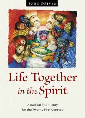 Viața împreună în Duh: O spiritualitate radicală pentru secolul XXI - Life Together in the Spirit: A Radical Spirituality for the Twenty-First Century