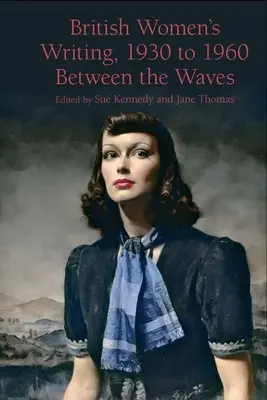 Scrieri ale femeilor britanice, 1930-1960: Între valuri - British Women's Writing, 1930 to 1960: Between the Waves