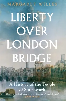 Libertate pe podul Londrei: O istorie a locuitorilor din Southwark - Liberty Over London Bridge: A History of the People of Southwark