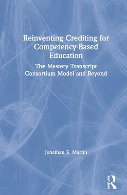 Reinventarea acreditării pentru educația bazată pe competențe: Modelul Mastery Transcript Consortium și mai departe - Reinventing Crediting for Competency-Based Education: The Mastery Transcript Consortium Model and Beyond