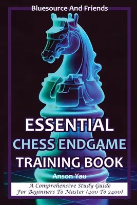 Essential Chess Endgame Training Book: A Comprehensive Study Guide for Beginners to Master (de la 400 la 2400) - Essential Chess Endgame Training Book: A Comprehensive Study Guide for Beginners to Master (400 to 2400)