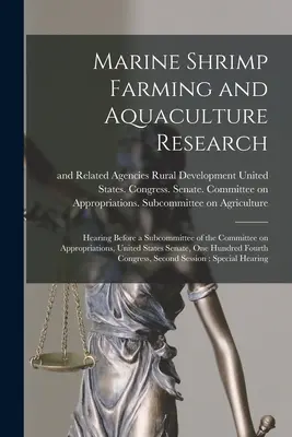 Creșterea creveților marini și cercetarea în domeniul acvaculturii: Audiere în fața unui subcomitet al Comitetului pentru credite, Senatul Statelor Unite, One Hundred Fo - Marine Shrimp Farming and Aquaculture Research: Hearing Before a Subcommittee of the Committee on Appropriations, United States Senate, One Hundred Fo