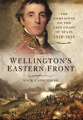 Frontul estic al lui Wellington: Campania de pe coasta de est a Spaniei, 1810-1814 - Wellington's Eastern Front: The Campaign on the East Coast of Spain, 1810-1814