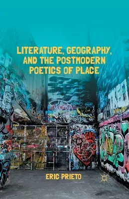 Literature, Geography, and the Postmodern Poetics of Place (Literatură, geografie și poetica postmodernă a locului) - Literature, Geography, and the Postmodern Poetics of Place
