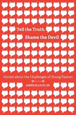 Spune adevărul, rușine diavolului: Povești despre provocările tinerilor pastori - Tell the Truth, Shame the Devil: Stories about the Challenges of Young Pastors
