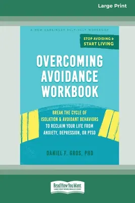 Cartea de lucru Overcoming Avoidance: Break the Cycle of Isolation and Avoidant Behaviors to Reclaim Your Life from Anxiety, Depression, or PTSD [Large Prin - Overcoming Avoidance Workbook: Break the Cycle of Isolation and Avoidant Behaviors to Reclaim Your Life from Anxiety, Depression, or PTSD [Large Prin