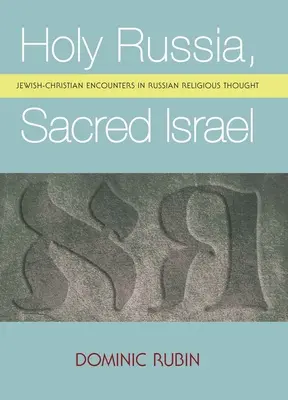 Holy Russia, Sacred Israel: Întâlniri iudeo-creștine în gândirea religioasă rusă - Holy Russia, Sacred Israel: Jewish-Christian Encounters in Russian Religious Thought