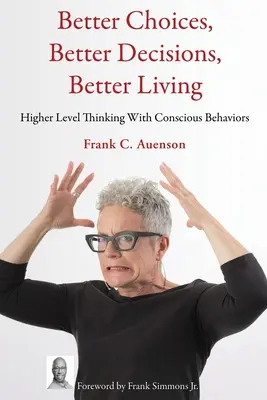 Alegeri mai bune, decizii mai bune, viață mai bună: Gândire la nivel superior cu comportamente conștiente - Better Choices, Better Decisions, Better Living: Higher Level Thinking With Conscious Behaviors