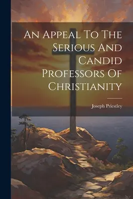 Un apel către profesorii serioși și sinceri ai creștinismului - An Appeal To The Serious And Candid Professors Of Christianity