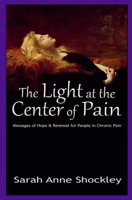 Lumina din centrul durerii: Mesaje de speranță și reînnoire pentru persoanele cu dureri cronice - The Light at the Center of Pain: Messages of Hope & Renewal for People in Chronic Pain