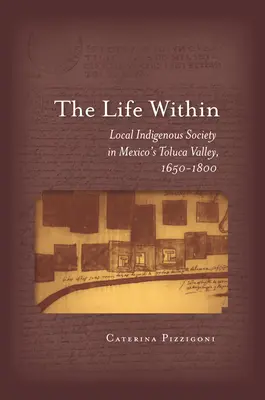 Viața interioară: Societatea locală indigenă din Valea Toluca din Mexic, 1650-1800 - The Life Within: Local Indigenous Society in Mexico's Toluca Valley, 1650-1800