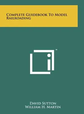 Ghidul complet pentru modelismul feroviar - Complete Guidebook To Model Railroading