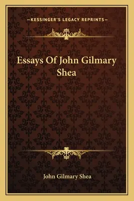 Eseuri ale lui John Gilmary Shea - Essays Of John Gilmary Shea