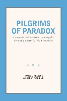 Pelerinii paradoxului: Calvinism și experiență printre baptiștii primitivi din Blue Ridge - Pilgrims of Paradox: Calvinism and Experience among the Primitive Baptists of the Blue Ridge