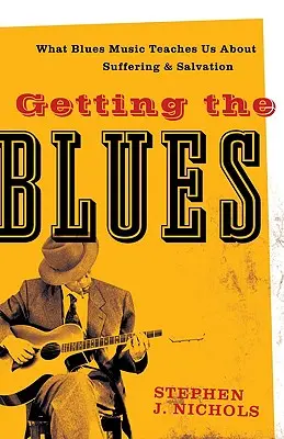 Obținerea Blues-ului: Ce ne învață muzica blues despre suferință și mântuire - Getting the Blues: What Blues Music Teaches Us about Suffering and Salvation