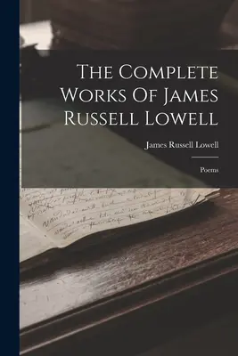 Operele complete ale lui James Russell Lowell: Poems - The Complete Works Of James Russell Lowell: Poems