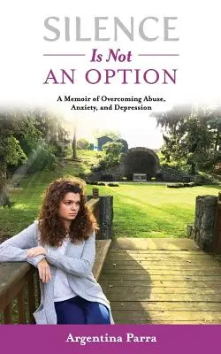Tăcerea nu este o opțiune: O memorie a depășirii abuzului, anxietății și depresiei - Silence Is Not an Option: A Memoir of Overcoming Abuse, Anxiety, and Depression