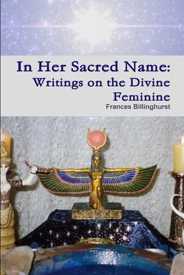 În numele ei sacru: Scrieri despre femininul divin - In Her Sacred Name: Writings on the Divine Feminine