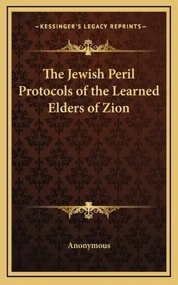 Pericolul evreiesc Protocoalele bătrânilor învățați ai Sionului (The Jewish Peril Protocols of the Learned Elders of Zion) - The Jewish Peril Protocols of the Learned Elders of Zion