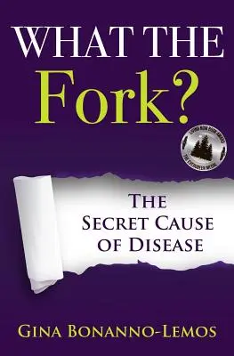 Ce-i cu furculița?: Cauza secretă a bolilor - What The Fork?: The Secret Cause of Disease