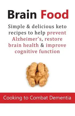 Brain Food: Gătit pentru a combate demența: Rețete keto simple și delicioase pentru a ajuta la prevenirea Alzheimer, restabilirea sănătății creierului și îmbunătățirea - Brain Food: Cooking to Combat Dementia: Simple & delicious keto recipes to help prevent Alzheimer's, restore brain health & improv