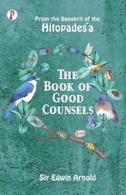 Cartea sfaturilor bune: Din sanscrita lui Hitopadeśa - The Book of Good Counsels: From the Sanskrit of the Hitopadeśa