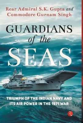 Gardienii mărilor: Triumful Marinei indiene și al puterii sale aeriene în războiul din 1971 - Guardians of the Seas: Triumph of the Indian Navy and Its Air Power in the 1971 War