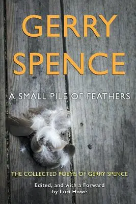 O grămadă mică de pene: Colecția de poezii a lui Gerry Spence - A Small Pile of Feathers: The Collected Poems of Gerry Spence