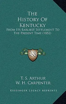 The History Of Kentucky: De la prima sa colonizare până în prezent (1852) - The History Of Kentucky: From Its Earliest Settlement To The Present Time (1852)