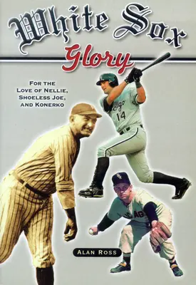 White Sox Glory: Pentru dragostea lui Nellie, Shoeless Joe și Konerko - White Sox Glory: For the Love of Nellie, Shoeless Joe, and Konerko