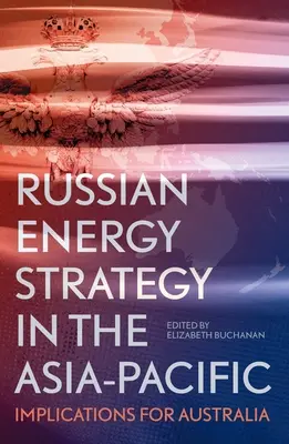 Strategia energetică rusă în Asia-Pacific: implicații pentru Australia - Russian Energy Strategy in the Asia-Pacific: Implications for Australia