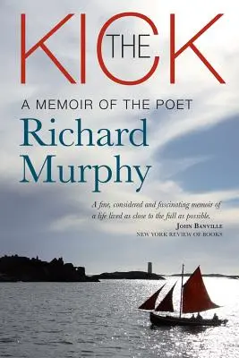 The Kick: Memoriile poetului Richard Murphy: A Memoir of the Poet Richard Murphy - The Kick: A Memoir of the Poet Richard Murphy
