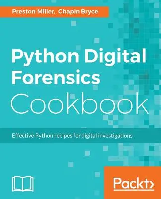 Cartea de bucate Python Digital Forensics: Rețete Python eficiente pentru investigații digitale - Python Digital Forensics Cookbook: Effective Python recipes for digital investigations