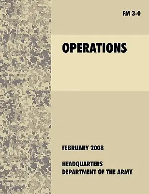 Operațiuni: Manualul oficial de campanie al armatei SUA FM 3-0 (27 februarie 2008) - Operations: The official U.S. Army Field Manual FM 3-0 (27th February, 2008)