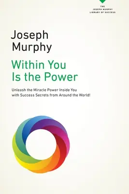 În tine este puterea: Dezlănțuie puterea mirifică din tine cu secrete de succes din întreaga lume! - Within You Is the Power: Unleash the Miricle Power Inside You with Success Secrets from Around the World!