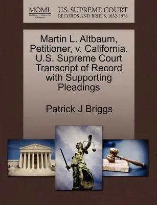 Martin L. Altbaum, petiționar, împotriva Californiei. Curtea Supremă a S.U.A. Transcript of Record with Supporting Pleadings - Martin L. Altbaum, Petitioner, V. California. U.S. Supreme Court Transcript of Record with Supporting Pleadings