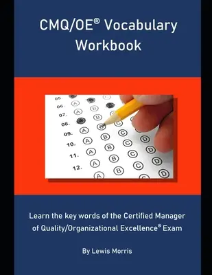 Manual de vocabular CMQ/OE: Învățați cuvintele cheie ale examenului Certified Manager of Quality/Organizational Excellence - CMQ/OE Vocabulary Workbook: Learn the key words of the Certified Manager of Quality/Organizational Excellence Exam