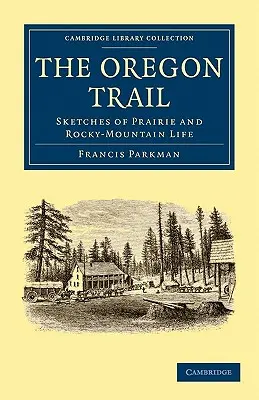The Oregon Trail: Sketches of Prairie and Rocky-Mountain Life