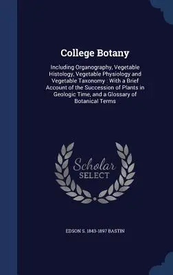 Botanică universitară: inclusiv organografie, histologie vegetală, fiziologie vegetală și taxonomie vegetală: Cu o scurtă prezentare a - College Botany: Including Organography, Vegetable Histology, Vegetable Physiology and Vegetable Taxonomy: With a Brief Account of the