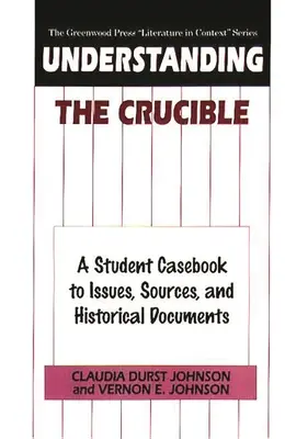 Understanding The Crucible: A Student Casebook to Issues, Sources, and Historical Documents (Un caz studențesc pentru probleme, surse și documente istorice) - Understanding The Crucible: A Student Casebook to Issues, Sources, and Historical Documents