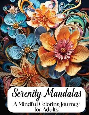 Serenity Mandalas: O călătorie conștientă de colorat pentru adulți - Serenity Mandalas: A Mindful Coloring Journey for Adults