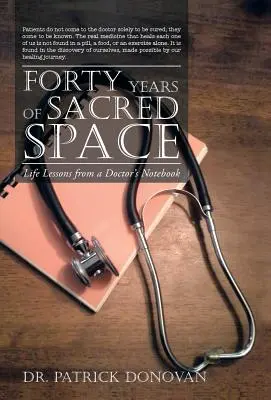 Patruzeci de ani de spațiu sacru: Lecții de viață din caietul unui medic - Forty Years of Sacred Space: Life Lessons from a Doctor's Notebook